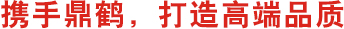 携手鼎鹤，打造高端品质。